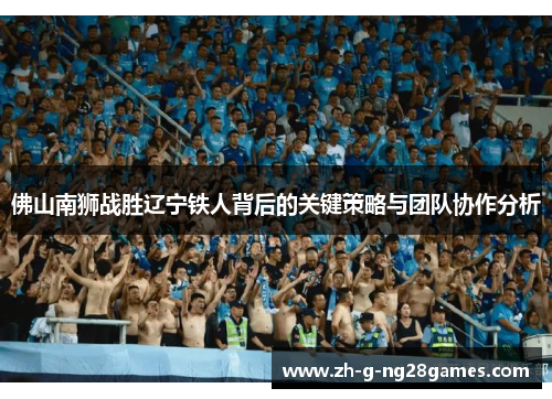 佛山南狮战胜辽宁铁人背后的关键策略与团队协作分析 佛山南狮战胜辽宁铁人背后的关键策略与团队协作分析