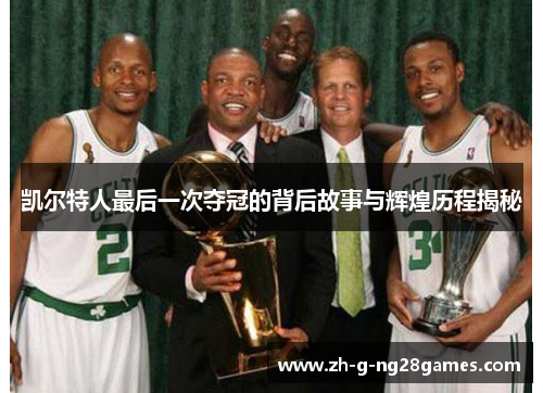 凯尔特人最后一次夺冠的背后故事与辉煌历程揭秘