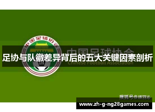 足协与队徽差异背后的五大关键因素剖析