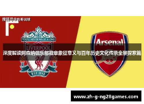 深度解读阿森纳俱乐部徽章象征意义与百年历史文化传承全景探索篇