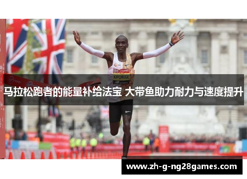 马拉松跑者的能量补给法宝 大带鱼助力耐力与速度提升
